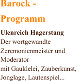 Barock - Programm Ulenreich Hagerstang Der wortgewandte  Zeremonienmeister und  Moderator mit Gauklelei, Zauberkunst,  Jonglage, Lautenspiel...