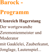 Barock - Programm Ulenreich Hagerstang Der wortgewandte  Zeremonienmeister und  Moderator mit Gauklelei, Zauberkunst,  Jonglage, Lautenspiel...