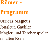 Rmer -  Programm Ulricus Magicus Jongleur, Gaukler  Magier und Taschenspieler im alten Rom