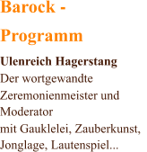 Barock - Programm Ulenreich Hagerstang Der wortgewandte  Zeremonienmeister und  Moderator mit Gauklelei, Zauberkunst,  Jonglage, Lautenspiel...