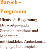 Barock - Programm Ulenreich Hagerstang Der wortgewandte  Zeremonienmeister und  Moderator mit Gauklelei, Zauberkunst,   Jonglage, Lautenspiel...