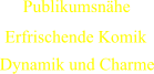 Publikumsnähe Erfrischende Komik Dynamik und Charme
