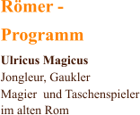 Rmer -  Programm Ulricus Magicus Jongleur, Gaukler  Magier und Taschenspieler im alten Rom
