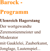 Barock - Programm Ulenreich Hagerstang Der wortgewandte  Zeremonienmeister und  Moderator mit Gauklelei, Zauberkunst,   Jonglage, Lautenspiel...
