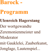 Barock - Programm Ulenreich Hagerstang Der wortgewandte  Zeremonienmeister und  Moderator mit Gauklelei, Zauberkunst,  Jonglage, Lautenspiel...